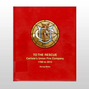 Product Image of To the Rescue: Carlisle's Union Fire Company 1789 to 2012